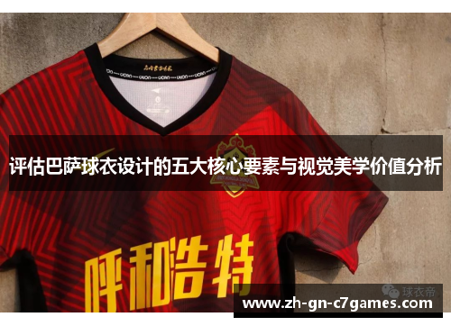 评估巴萨球衣设计的五大核心要素与视觉美学价值分析