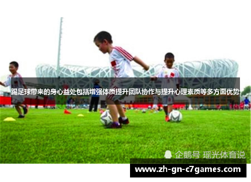 踢足球带来的身心益处包括增强体质提升团队协作与提升心理素质等多方面优势