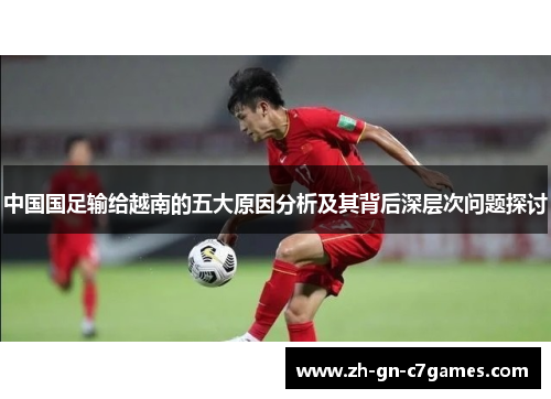 中国国足输给越南的五大原因分析及其背后深层次问题探讨