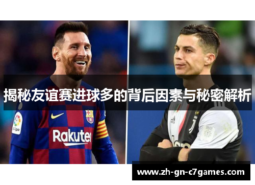 揭秘友谊赛进球多的背后因素与秘密解析