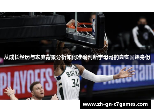 从成长经历与家庭背景分析如何准确判断字母哥的真实国籍身份