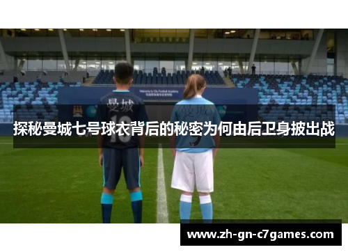 探秘曼城七号球衣背后的秘密为何由后卫身披出战