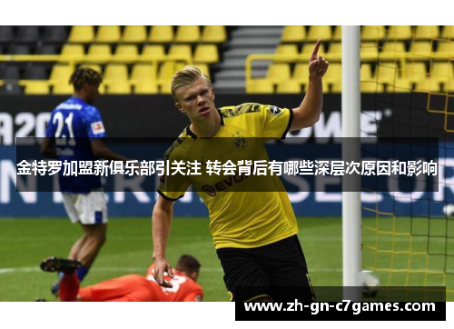金特罗加盟新俱乐部引关注 转会背后有哪些深层次原因和影响 金特罗加盟新俱乐部引关注 转会背后有哪些深层次原因和影响