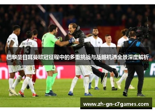 巴黎圣日耳曼欧冠征程中的多重挑战与战略机遇全景深度解析 巴黎圣日耳曼欧冠征程中的多重挑战与战略机遇全景深度解析