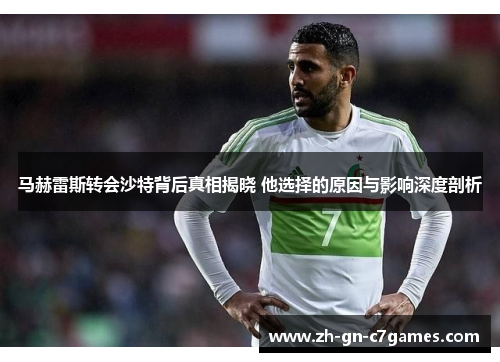 马赫雷斯转会沙特背后真相揭晓 他选择的原因与影响深度剖析 马赫雷斯转会沙特背后真相揭晓 他选择的原因与影响深度剖析