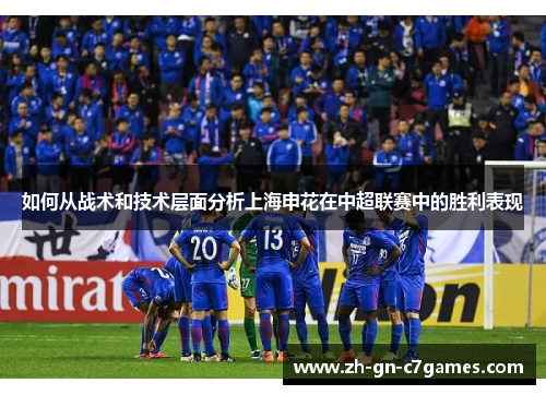 如何从战术和技术层面分析上海申花在中超联赛中的胜利表现 如何从战术和技术层面分析上海申花在中超联赛中的胜利表现