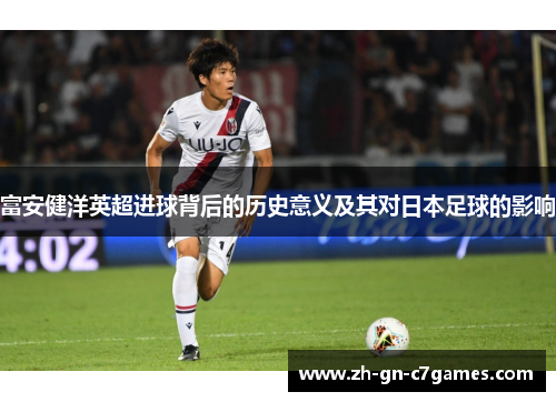 富安健洋英超进球背后的历史意义及其对日本足球的影响