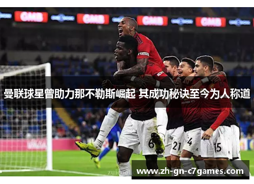 曼联球星曾助力那不勒斯崛起 其成功秘诀至今为人称道 曼联球星曾助力那不勒斯崛起 其成功秘诀至今为人称道