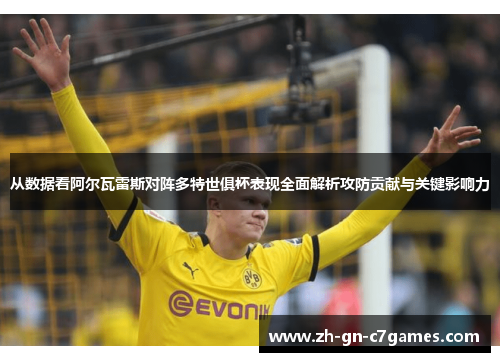 从数据看阿尔瓦雷斯对阵多特世俱杯表现全面解析攻防贡献与关键影响力 从数据看阿尔瓦雷斯对阵多特世俱杯表现全面解析攻防贡献与关键影响力