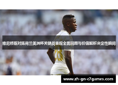 维尼修斯对阵荷兰美洲杯关键战表现全面回顾与价值解析决定性瞬间 维尼修斯对阵荷兰美洲杯关键战表现全面回顾与价值解析决定性瞬间