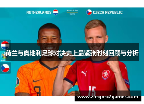 荷兰与奥地利足球对决史上最紧张时刻回顾与分析