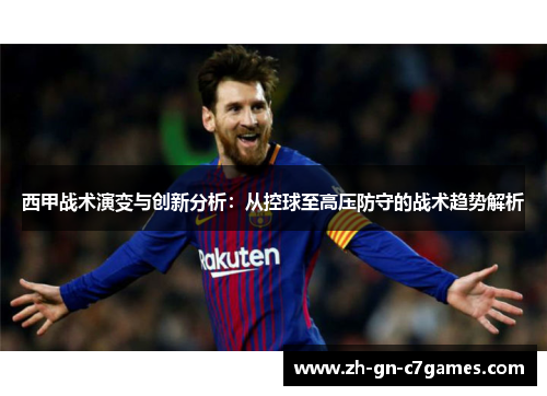 西甲战术演变与创新分析:从控球至高压防守的战术趋势解析 西甲战术演变与创新分析:从控球至高压防守的战术趋势解析