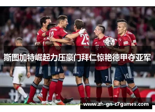 斯图加特崛起力压豪门拜仁惊艳德甲夺亚军